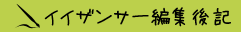 イイザンサー編集人後記