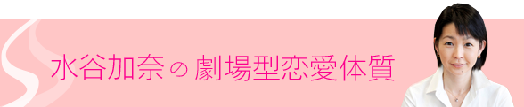 水谷加奈の劇場型恋愛体質