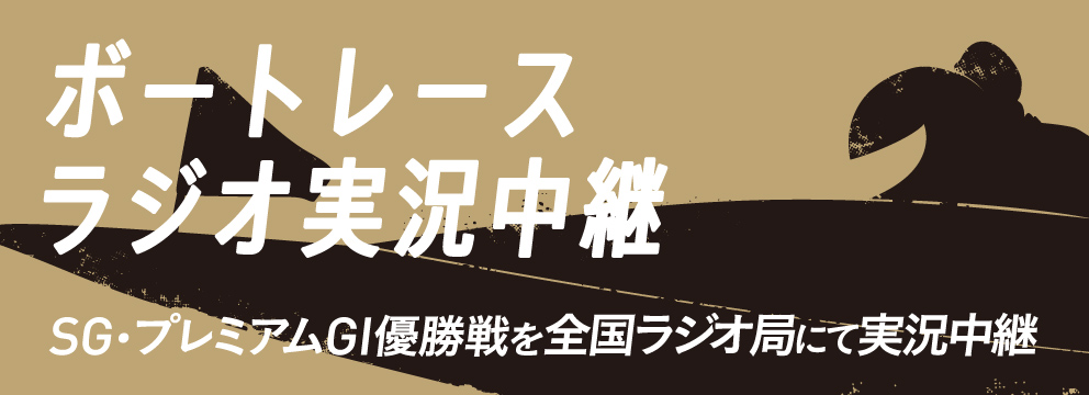 ボートレース ラジオ実況中継 SG・プレミアムG1優勝戦を全国ラジオ局にて実況中継