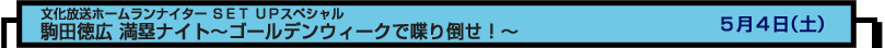 文化放送ホームランナイター ＳＥＴ ＵＰスペシャル
駒田徳広 満塁ナイト～ゴールデンウィークで喋り倒せ！～　５月４日（土）