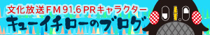 文化放送FM91.6PRキャラクター キューイチローのブログ