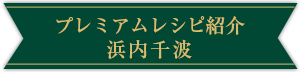 プレミアムレシピ紹介 浜内千波