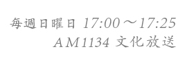 毎週日曜日１7:００～１7:27　文化放送AM１１３４