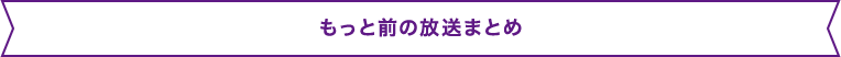 もっと前の放送まとめ