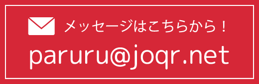 メッセージはこちらから！paruru@joqr.net