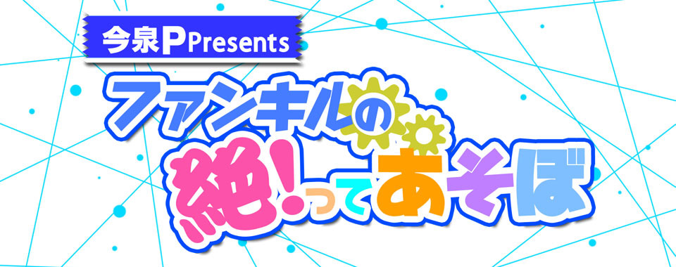 今泉P Presents ファンキルの絶!ってあそぼ
