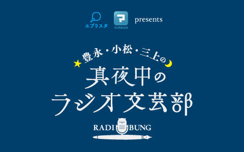 エブリスタ・マンガボックス presents 豊永・小松・三上の真夜中のラジオ文芸部