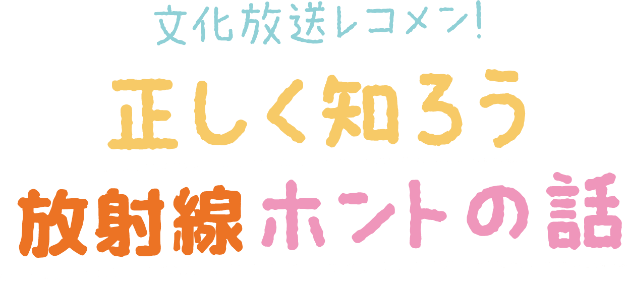 文化放送レコメン! 正しく知ろう 放射線ホントの話