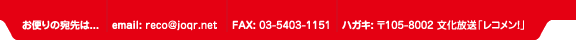 お便りの宛先は…email : reco@joqr.net  FAX : 03-5403-1151  ハガキ : 〒105-8002 文化放送「レコメン！」