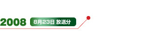 2008 8月23日 放送分