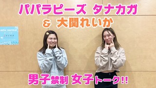 【パパラピーズ】男子禁制、女子トーク！