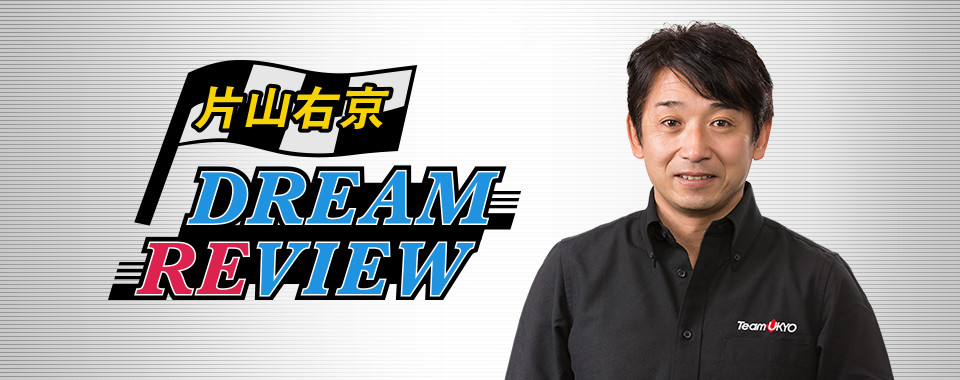 片山右京 DREAM REVIEW