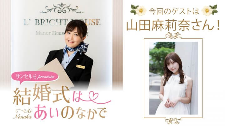 『サンセルモ presents 結婚式は あいのなかで』山田麻莉奈さんがウェディングドレス姿でゲスト出演！(8月9日・8月16日)