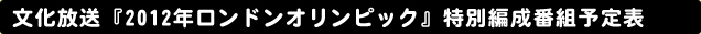 文化放送『2012年ロンドンオリンピック』特別編成予定表