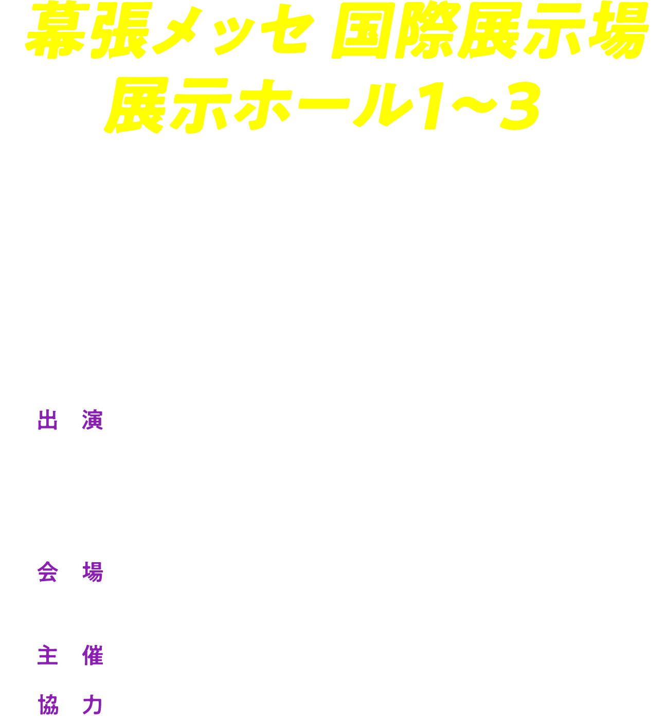 幕張メッセ 国際展示場 展示ホール１-３　2025 7.13.SUNトークイベント 第1部「始まり～ぬ」 開演 10:00 ／ 第2部 「踊り～ぬ」 開演 13:30 ／ 第3部 「彩り～ぬ」 開演 17:00