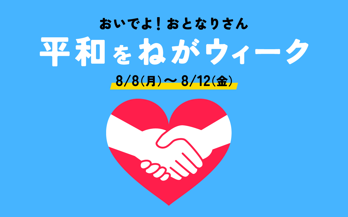 ウクライナ紛争から、平和を考え、平和を祈るキャンペーン 『おいでよ！おとなりさん 平和をねがウィーク』 8月8日（月)～12日（金）