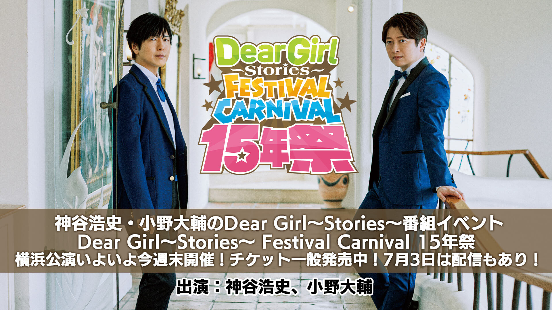 「神谷浩史・小野大輔のDear Girl〜Stories〜」15周年記念イベント「Dear Girl〜Stories〜 Festival Carnival 15年祭」横浜公演いよいよ今週末開催！チケット一般発売中！7月3日は配信もあり！