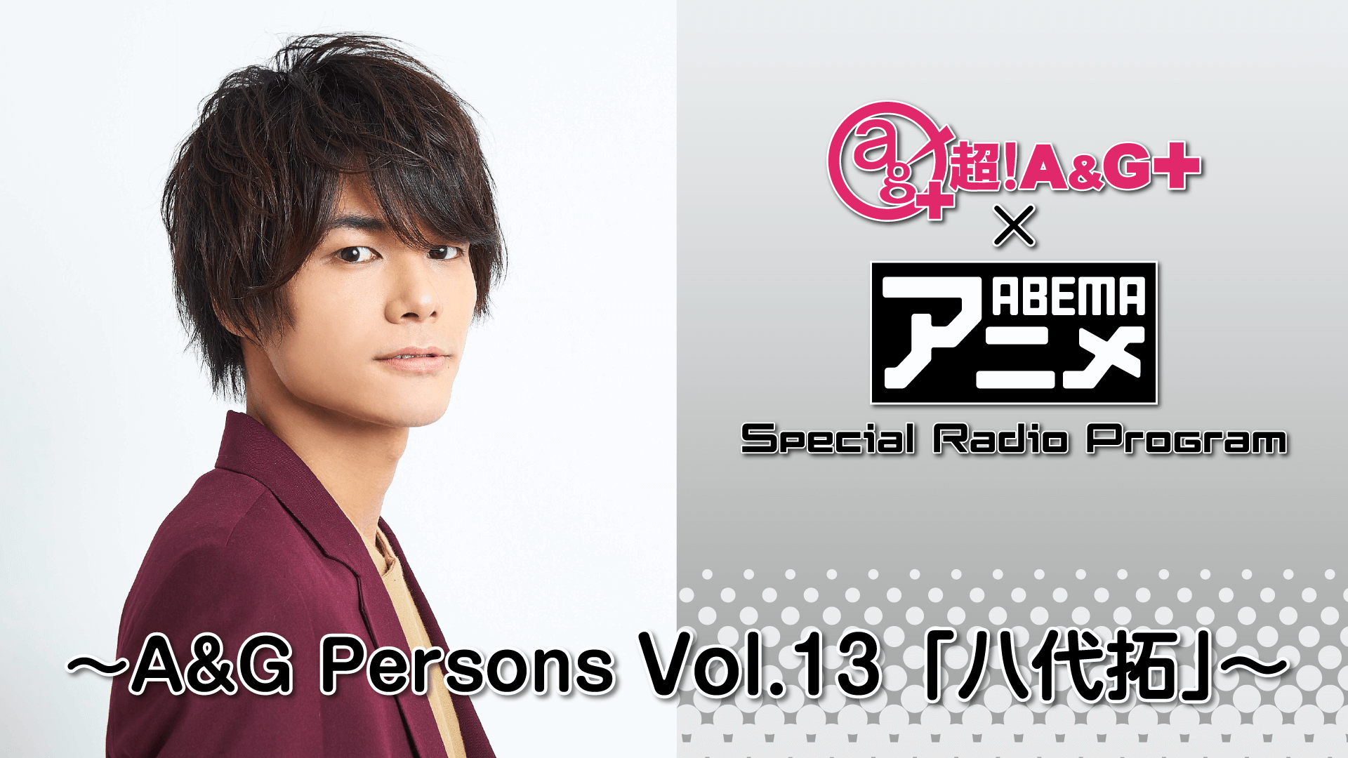 『超！A＆G＋ × ABEMAアニメ SRP～A＆G Persons Vol.13 「八代拓」～』放送決定！＆メール大募集！