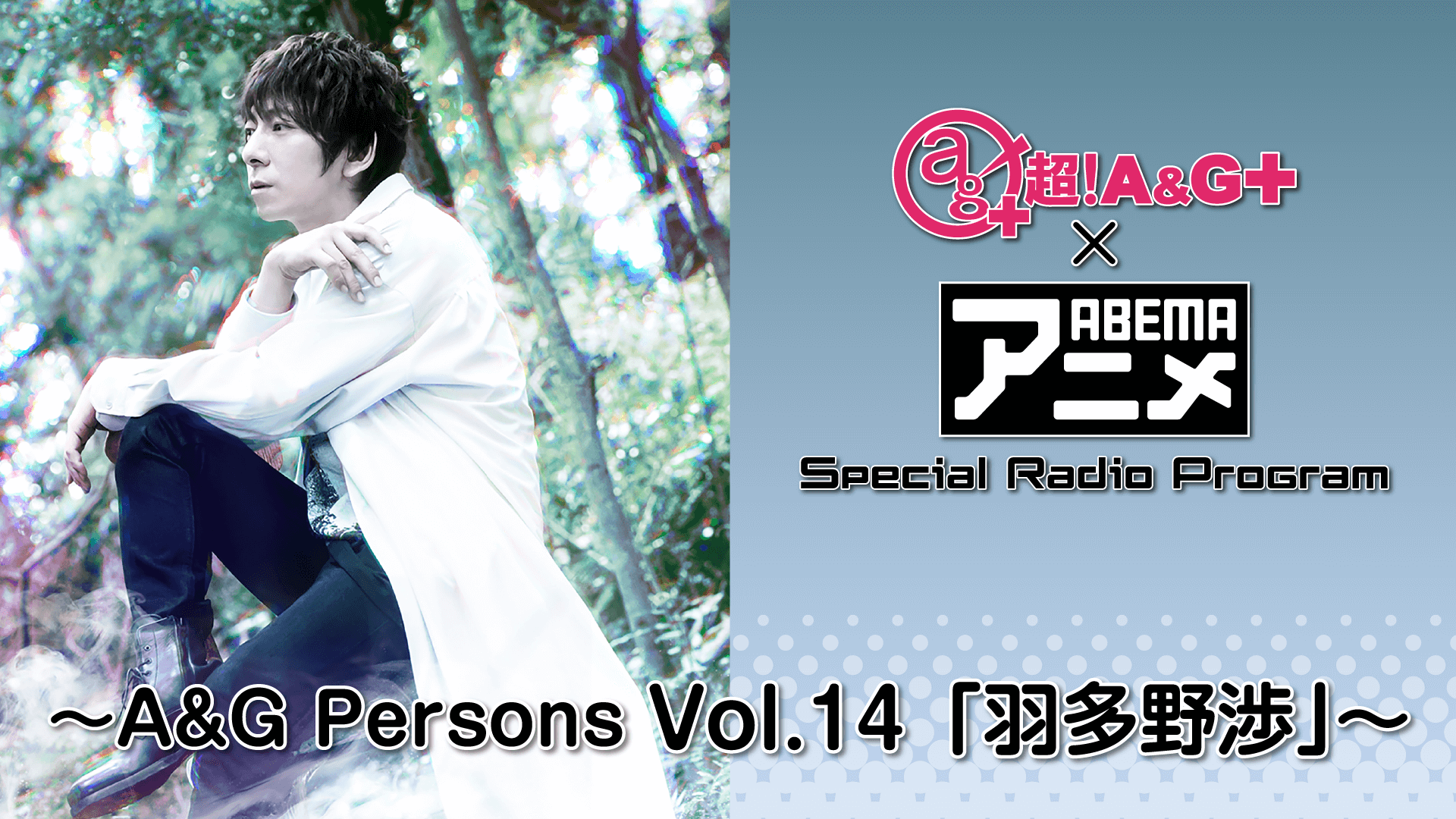 『超！A＆G＋ × ABEMAアニメ SRP～A＆G Persons Vol.14 「羽多野渉」～』放送決定！＆メール大募集！