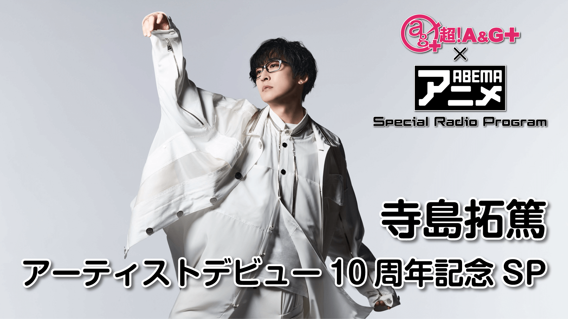 『超！A&G＋ × ABEMAアニメ　SRP～寺島拓篤 アーティストデビュー10周年記念SP～』放送決定！＆メール大募集！