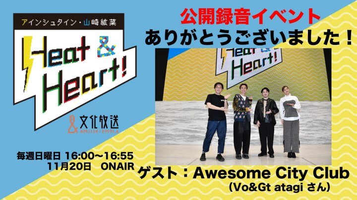 11月20日の放送は公開録音イベントの模様をお届け！ゲストはアーティスト・Awesome City Clubより、ボーカル&ギターのatagiさん！『アインシュタイン・山崎紘菜 Heat&Heart!』