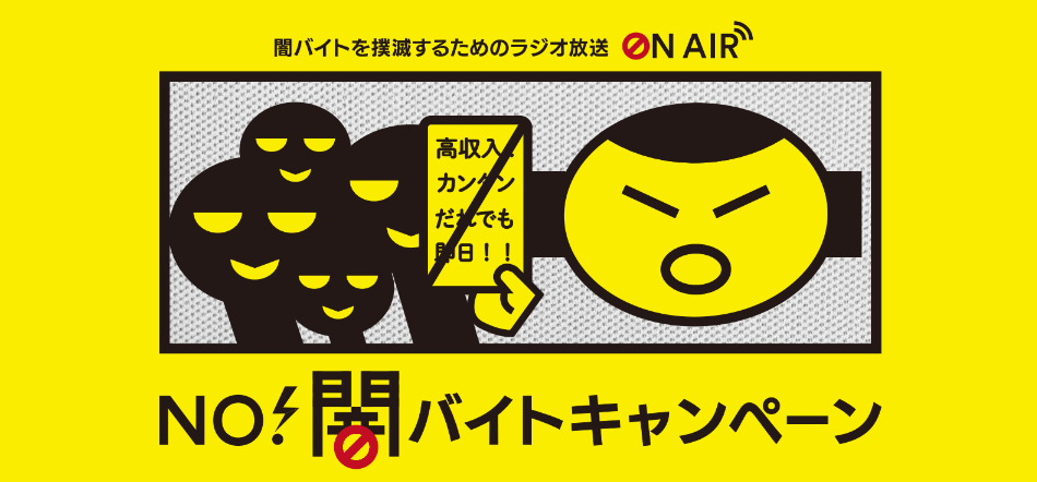 首都圏主要ラジオ局6局が連携し、「NO!闇バイトキャンペーン」をスタート 〜高まる「闇バイト」の危険性に警鐘を鳴らし、健全な社会づくりに貢献〜 首都圏主要ラジオ局6局が連携し、「NO!闇バイトキャンペーン」をスタート 〜高まる「闇バイト」の危険性に警鐘を鳴らし、健全な社会づくりに貢献〜
