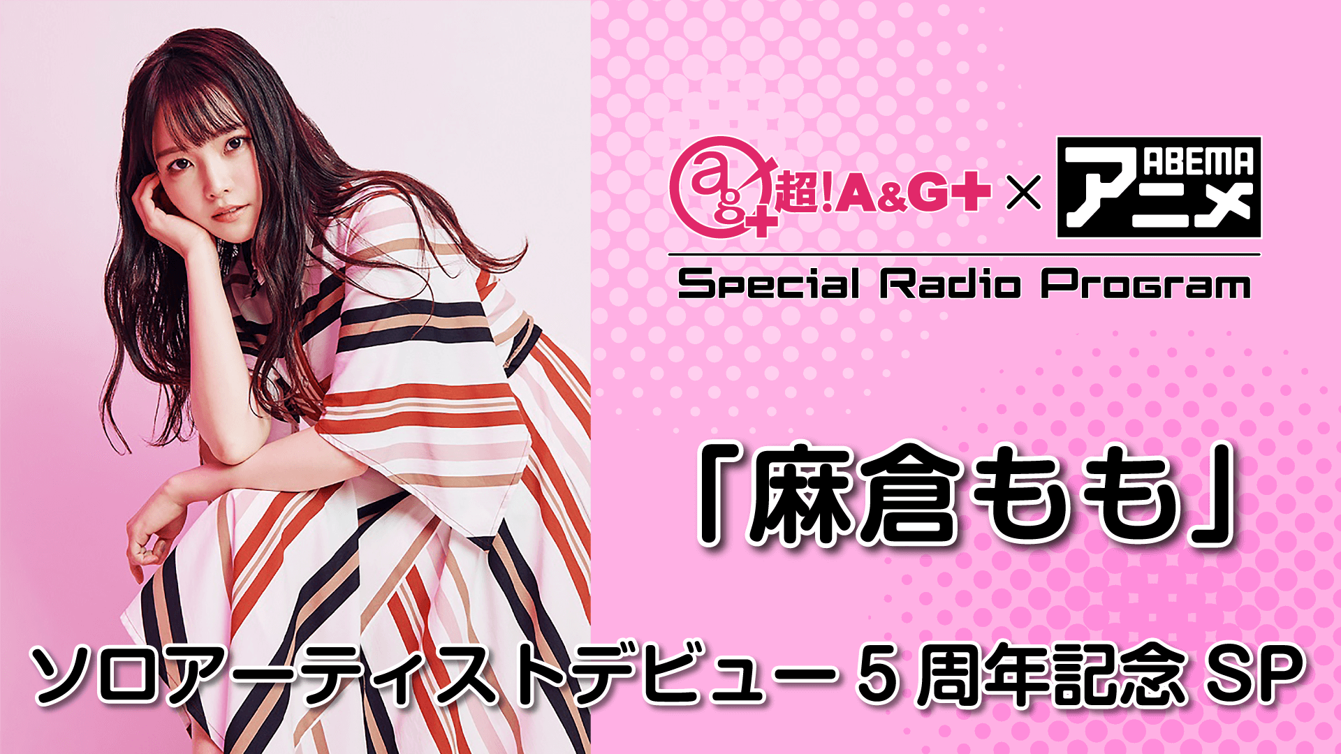 『超！A＆G＋ × ABEMAアニメ SRP～麻倉もも アーティストデビュー5周年記念SP～』放送決定！＆メール大募集！
