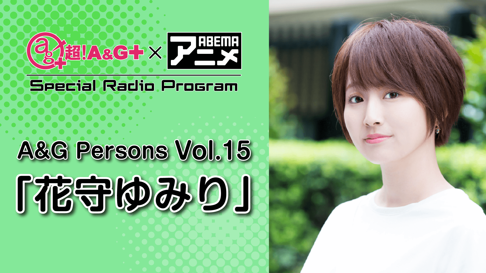 『超！A＆G＋ × ABEMAアニメ SRP～A＆G Persons Vol.15 「花守ゆみり」～』放送決定！＆メール大募集！