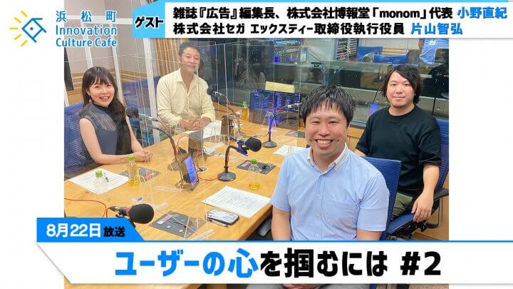 「ユーザーの心を掴むには」#2（8月22日（月）「浜カフェ」）小野直紀（雑誌『広告』編集長、株式会社博報堂「monom」代表）片山智弘（株式会社セガ エックスディー取締役執行役員）