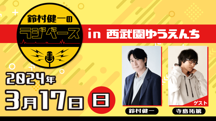 イベント抽選番号付特別チケット発売決定！3月17日（日）開催！『鈴村健一のラジベース』×「西武園ゆうえんち」コラボイベント