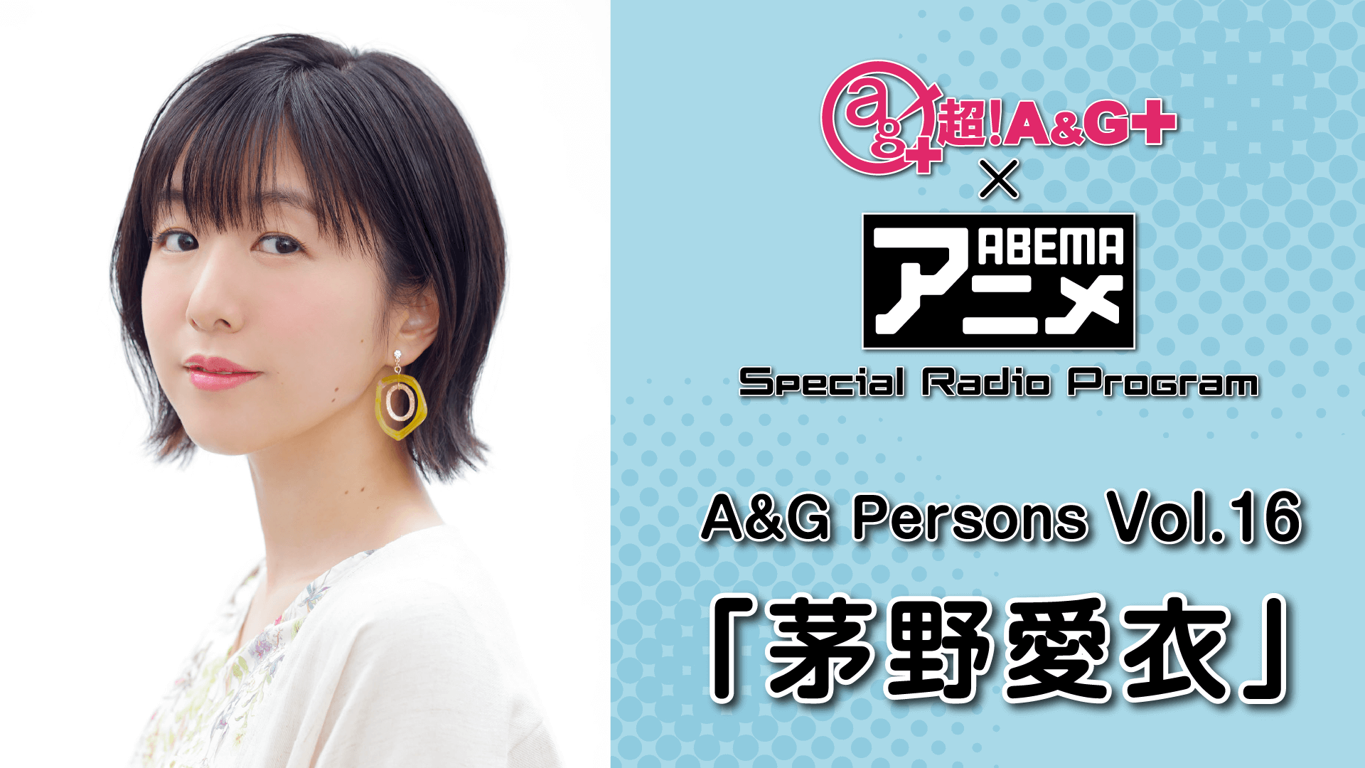 茅野愛衣が登場！！！『超！A&G＋ × ABEMAアニメ　SRP』～A&G Persons Vol.16「茅野愛衣」～後編<br>1月28日（金）22時～放送