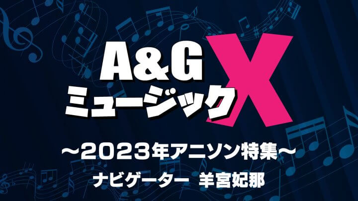 12月23日(土)のA&GミュージックXは…「2023年アニソン特集」をお届け！羊宮妃那さんがナビゲーター
