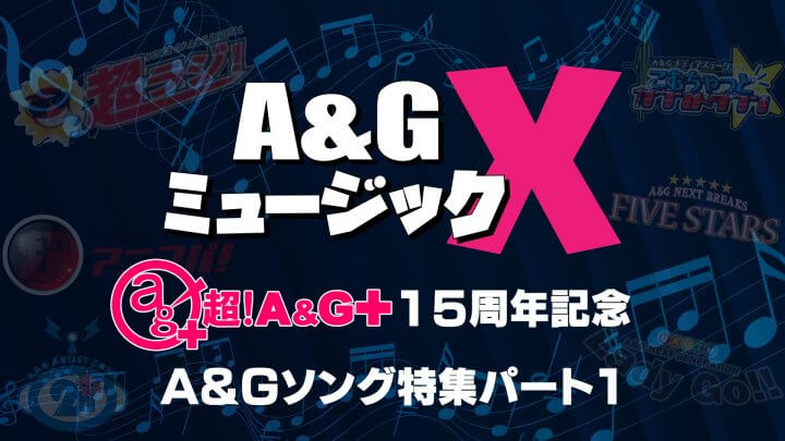 8月27日(土)のＡ＆ＧミュージックXは超！A&G+15周年記念！A&Gソング特集パート1をお届け！