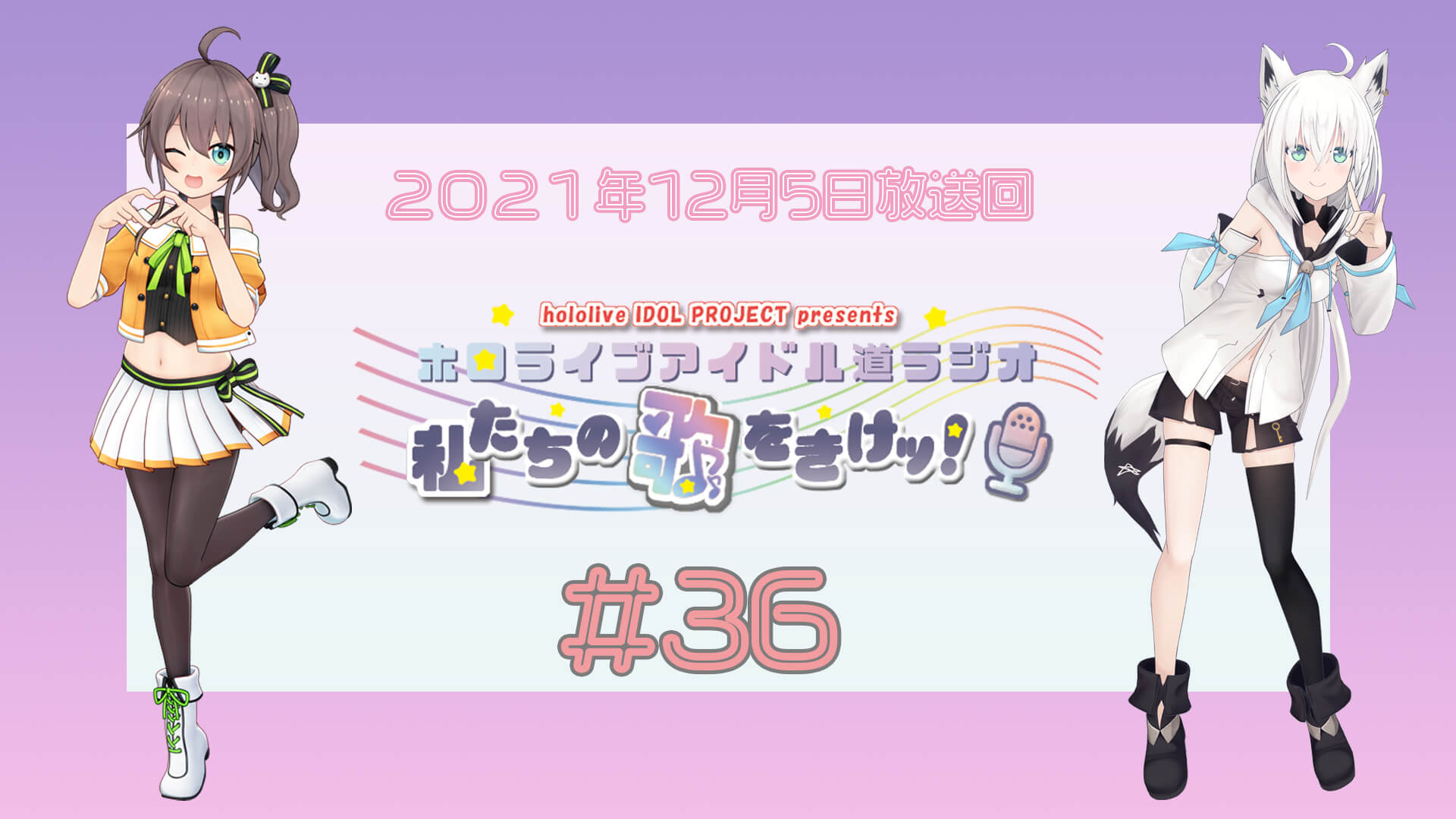 【＃３６】ホロライブアイドル道ラジオ～私たちの歌をきけッ！（２０２１年１２月５日放送回）