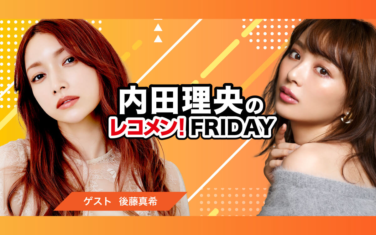 9/1(金)は歌手・タレントの後藤真希が生出演！【内田理央のレコメン！FRIDAY】