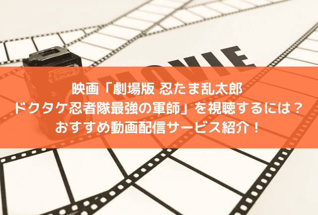 映画「劇場版 忍たま乱太郎 ドクタケ忍者隊最強の軍師」の配信はどこで見られる?おすすめの動画配信サービスと見どころを紹介! 映画「劇場版 忍たま乱太郎 ドクタケ忍者隊最強の軍師」の配信はどこで見られる?おすすめの動画配信サービスと見どころを紹介!
