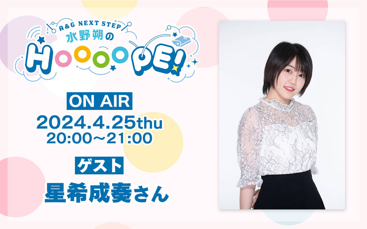 4月25日(木)放送分に星希成奏さんゲスト出演決定！メール募集中【A&G NEXT STEP 水野朔のHOOOOPE!】