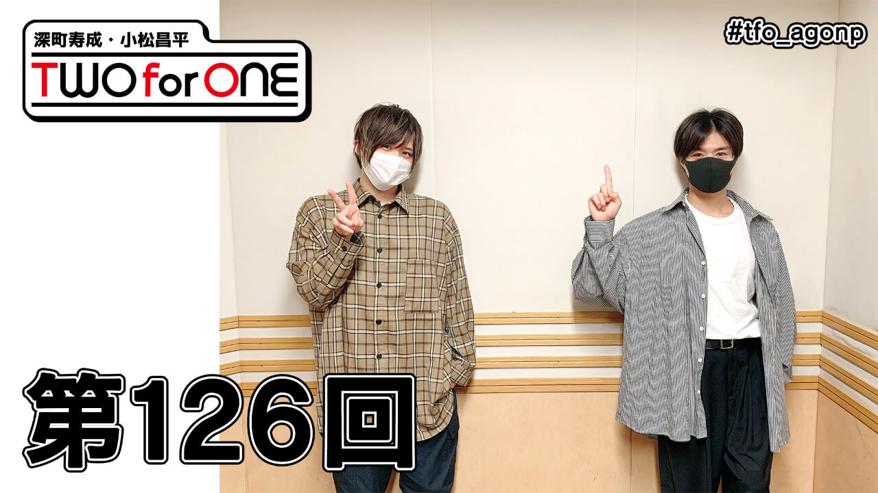 深町寿成・小松昌平 TWO for ONE 第126回(2021年5月14日放送分)