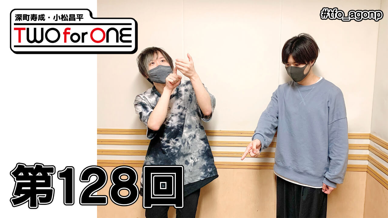 深町寿成・小松昌平 TWO for ONE 第128回(2021年5月28日放送分)