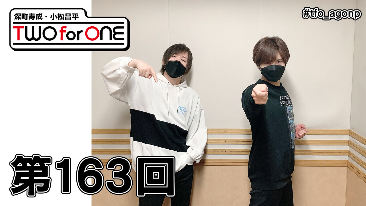 深町寿成・小松昌平 TWO for ONE 第163回(2022年2月11日放送分)