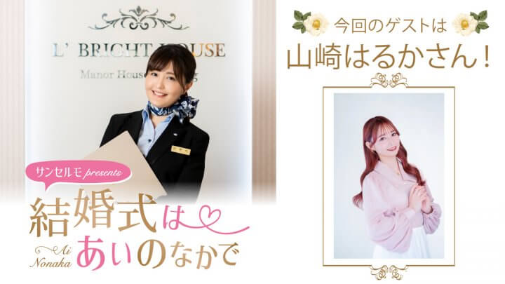『サンセルモ presents 結婚式は あいのなかで』山崎はるかさんがウェディングドレス姿でゲスト出演！(10月18日・10月25日)
