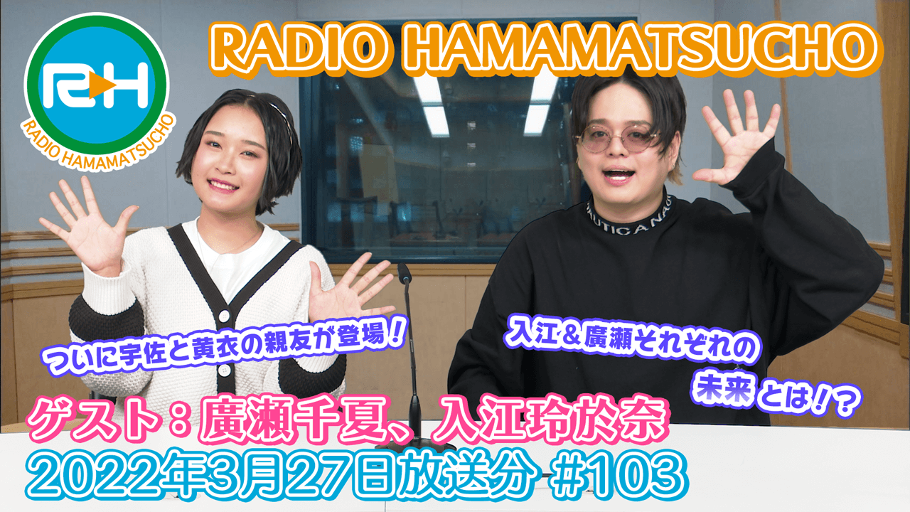 RADIO HAMAMATSUCHO 第103回 (2022年3月27日放送分) ゲスト: 廣瀬千夏、入江玲於奈