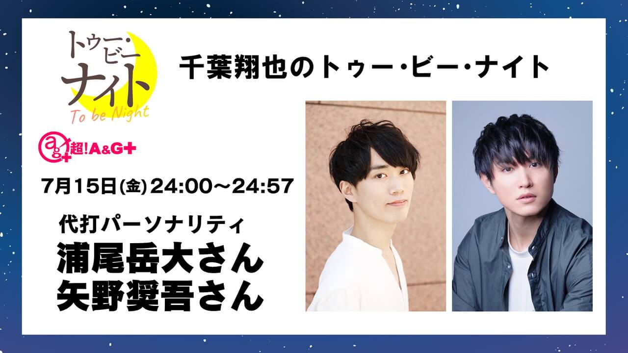 7月15日(金)放送の代打パーソナリティは浦尾岳大さんと矢野奨吾さん！生放送でお送りします。千葉翔也のトゥー・ビー・ナイト