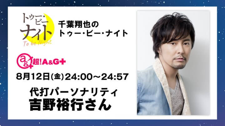 8月12日(金)放送の代打パーソナリティは吉野裕行さん！生放送でお送りします。千葉翔也のトゥー・ビー・ナイト