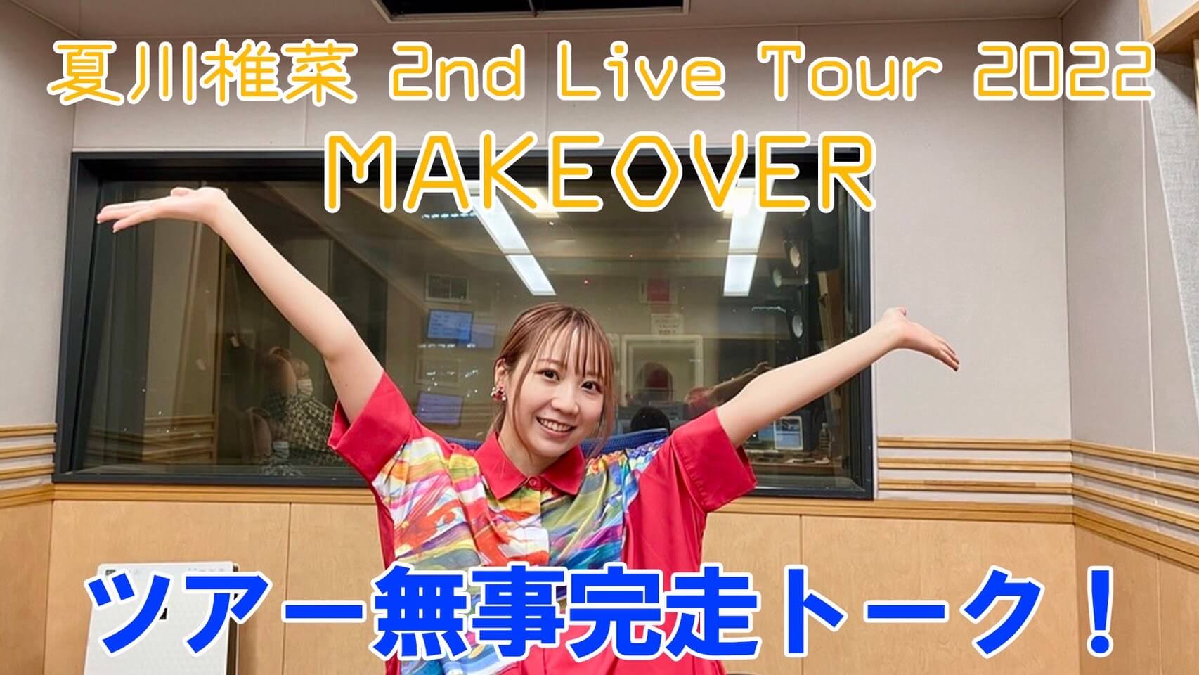 夏川椎菜 2nd Live Tour 2022 MAKEOVER　ツアー無事完走トーク！