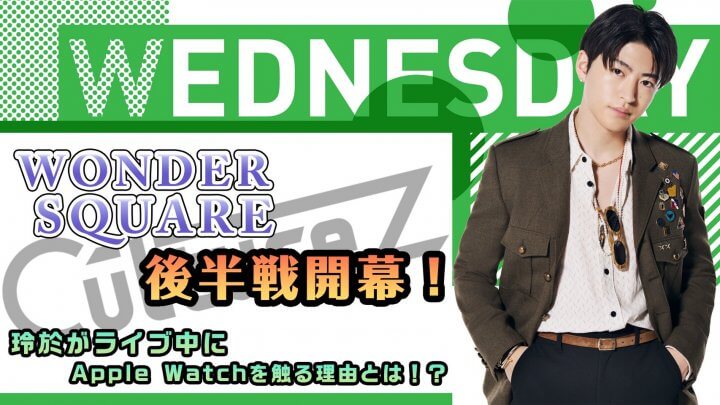 “WONDER SQUARE” 後半戦開幕！玲於がライブ中にApple Watchを触る理由とは！？