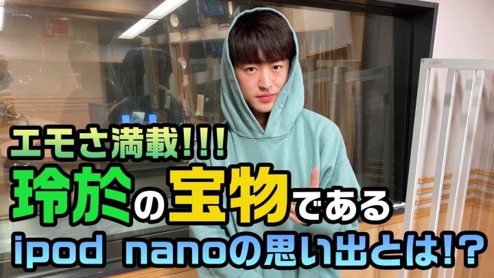 エモさ満載！！！玲於の宝物であるipod nanoの思い出とは！？