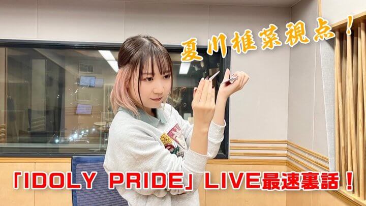 夏川椎菜視点！「IDOLY PRIDE」LIVE最速裏話！