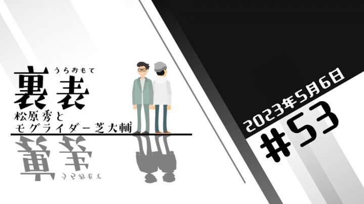 文化放送超!Ａ&Ｇ+ 「裏表　松原秀とモグライダー芝大輔」#53(2023年5月6日放送分)