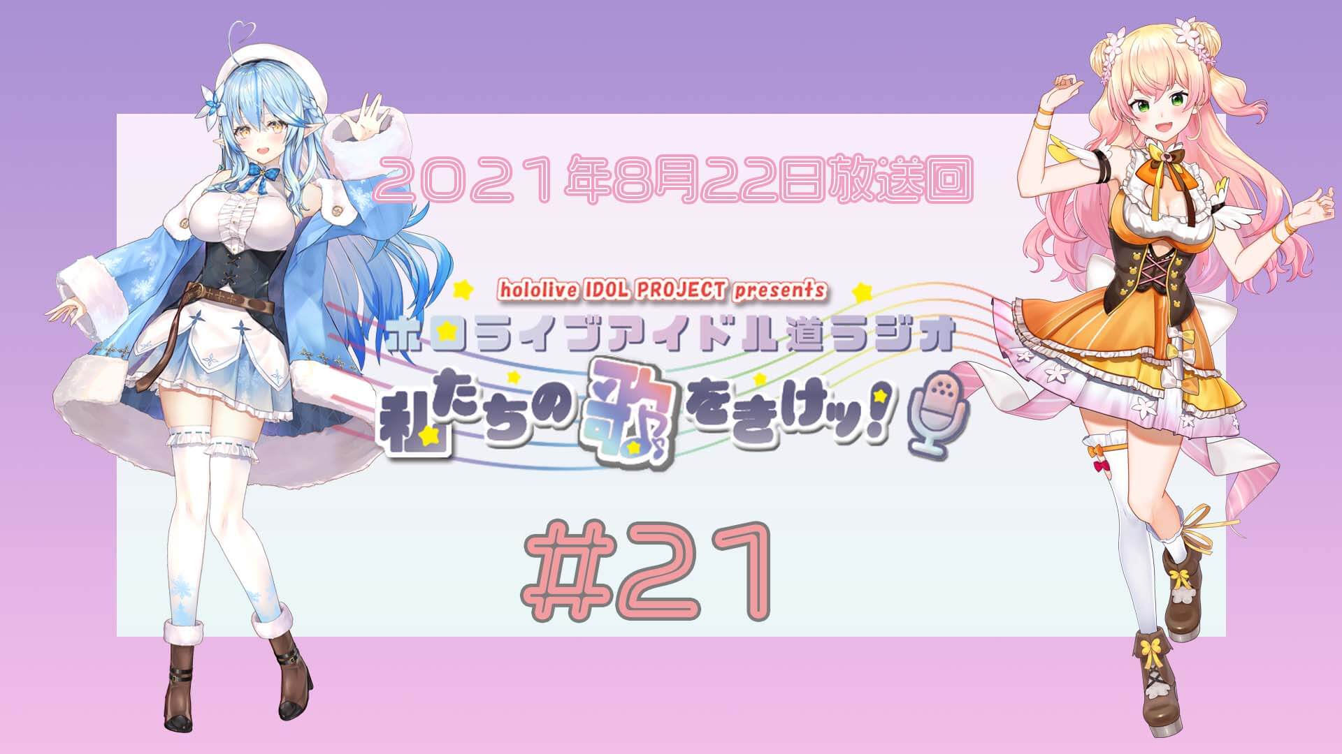 【＃２１】ホロライブアイドル道ラジオ～私たちの歌をきけッ！（２０２１年８月２２日放送回）